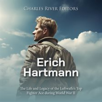 Erich Hartmann: The Life and Legacy of the Luftwaffe's Top Fighter Ace during World War II by Editors, Charles River